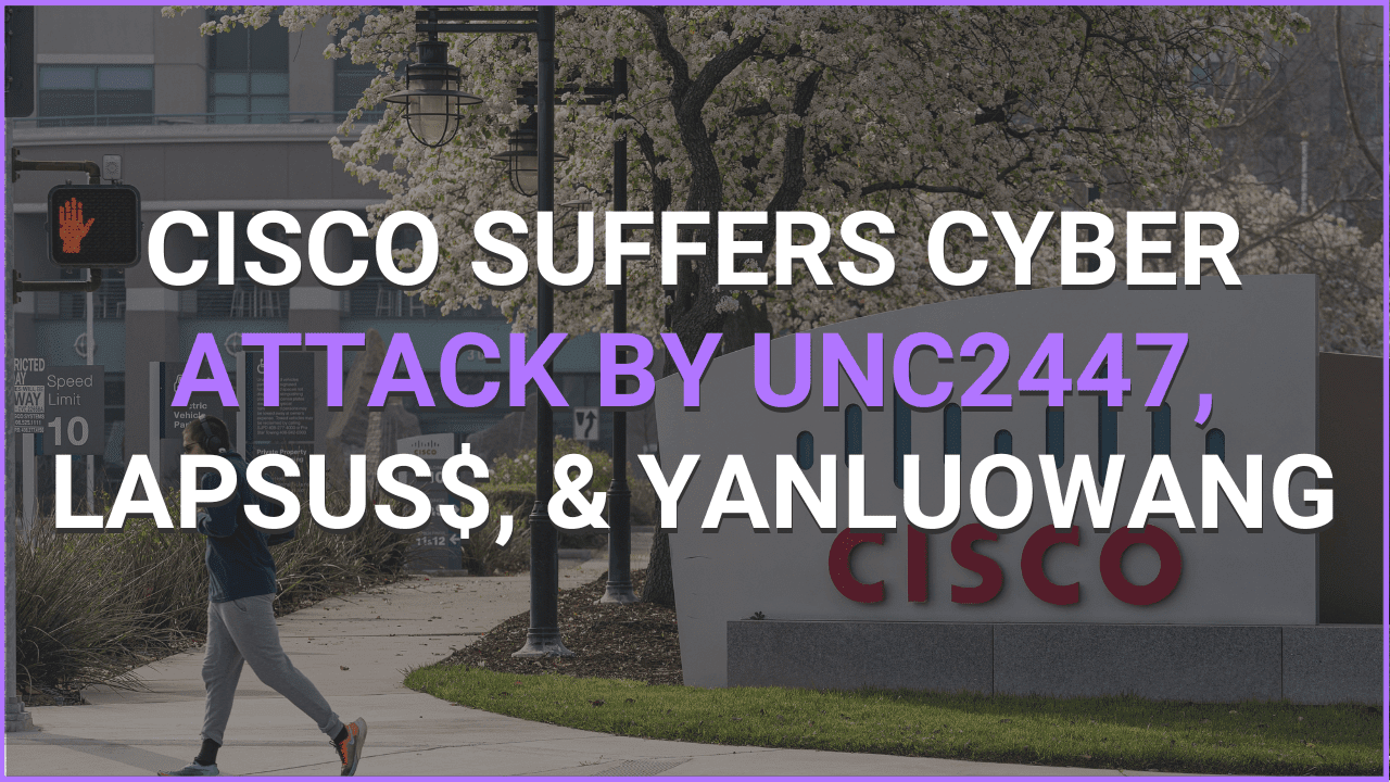 Cisco Suffers Cyber Attack By UNC2447, Lapsus$, & Yanluowang