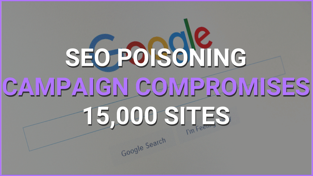 Google SEO Poisoning Campaign Compromises 15,000 Sites